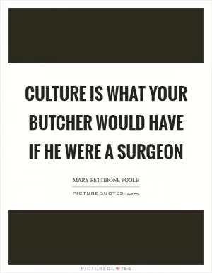 Culture is what your butcher would have if he were a surgeon Picture Quote #1