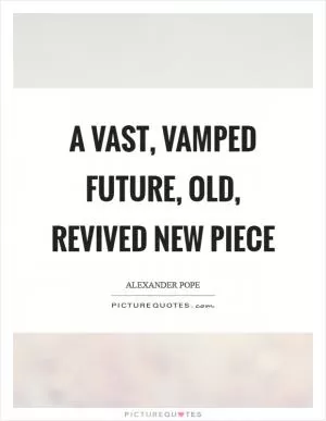 A vast, vamped future, old, revived new piece Picture Quote #1