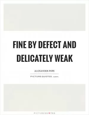 Fine by defect and delicately weak Picture Quote #1