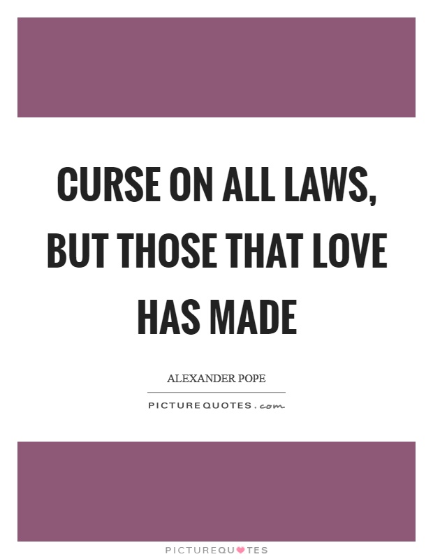 Curse on all laws, but those that love has made Picture Quote #1