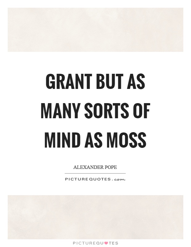 Grant but as many sorts of mind as moss Picture Quote #1