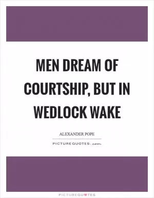 Men dream of courtship, but in wedlock wake Picture Quote #1