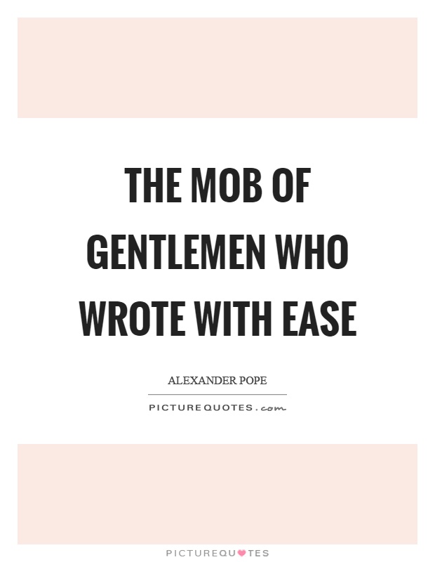The mob of gentlemen who wrote with ease Picture Quote #1