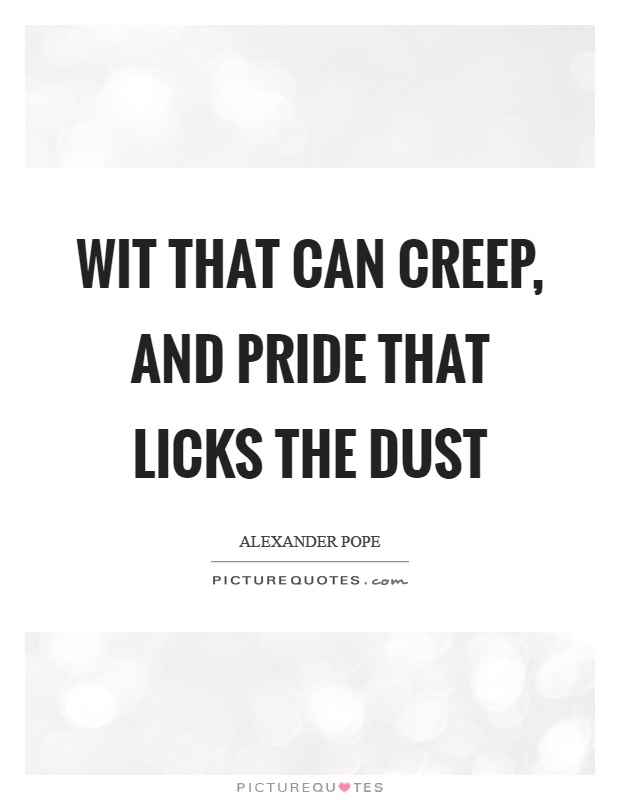 Wit that can creep, and pride that licks the dust Picture Quote #1