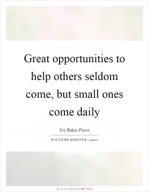 Great opportunities to help others seldom come, but small ones come daily Picture Quote #1