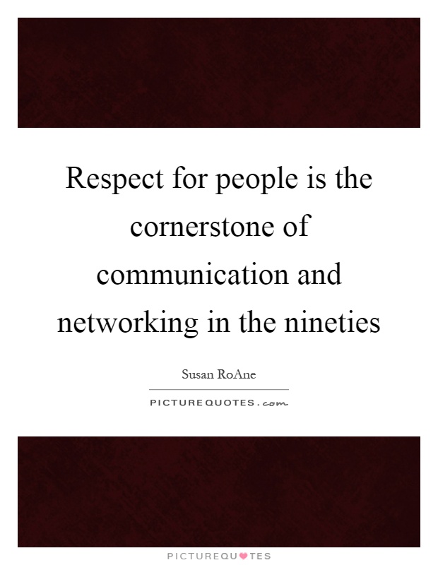 Respect for people is the cornerstone of communication and networking in the nineties Picture Quote #1