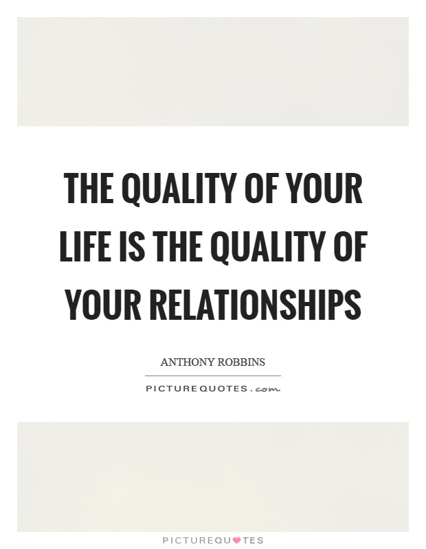 The quality of your life is the quality of your relationships Picture Quote #1