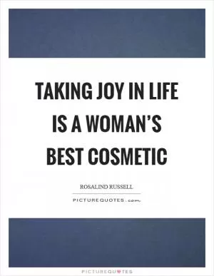 Taking joy in life is a woman’s best cosmetic Picture Quote #1