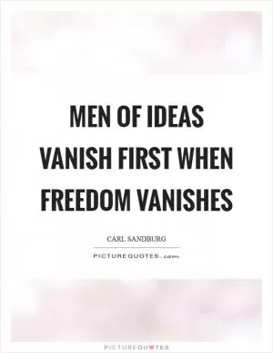 Men of ideas vanish first when freedom vanishes Picture Quote #1