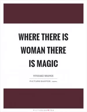 Where there is woman there is magic Picture Quote #1