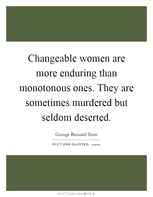 Changeable women are more enduring than monotonous ones. They are sometimes murdered but seldom deserted Picture Quote #1