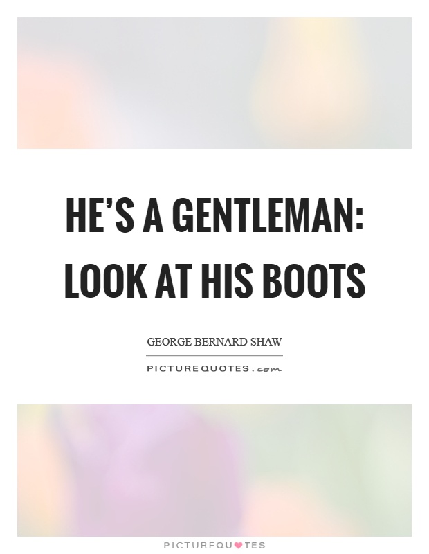 He's a gentleman: look at his boots Picture Quote #1