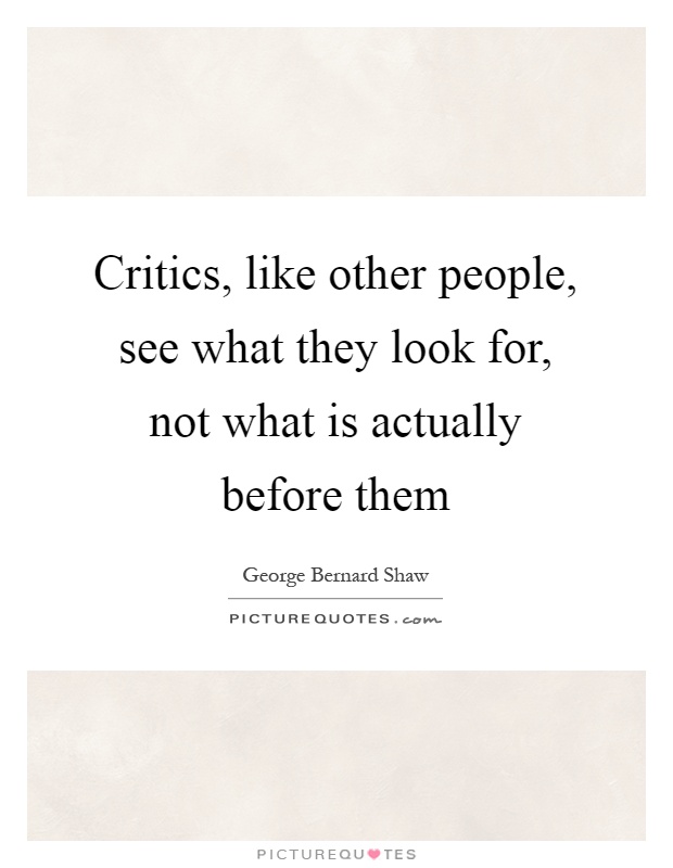 Critics, like other people, see what they look for, not what is actually before them Picture Quote #1