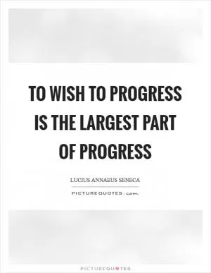 To wish to progress is the largest part of progress Picture Quote #1