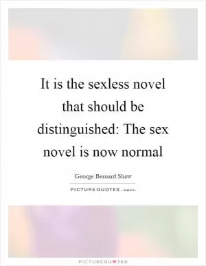 It is the sexless novel that should be distinguished: The sex novel is now normal Picture Quote #1