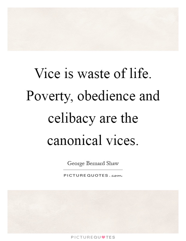 Vice is waste of life. Poverty, obedience and celibacy are the canonical vices Picture Quote #1