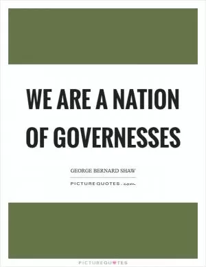 We are a nation of governesses Picture Quote #1