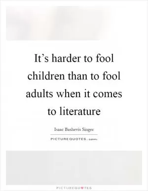 It’s harder to fool children than to fool adults when it comes to literature Picture Quote #1