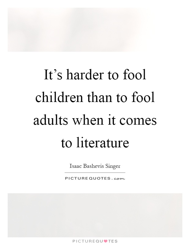 It's harder to fool children than to fool adults when it comes to literature Picture Quote #1