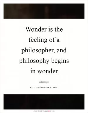 Wonder is the feeling of a philosopher, and philosophy begins in wonder Picture Quote #1