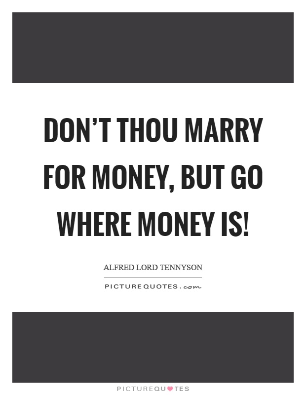 Don't thou marry for money, but go where money is! Picture Quote #1