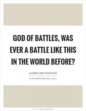 God of battles, was ever a battle like this in the world before? Picture Quote #1