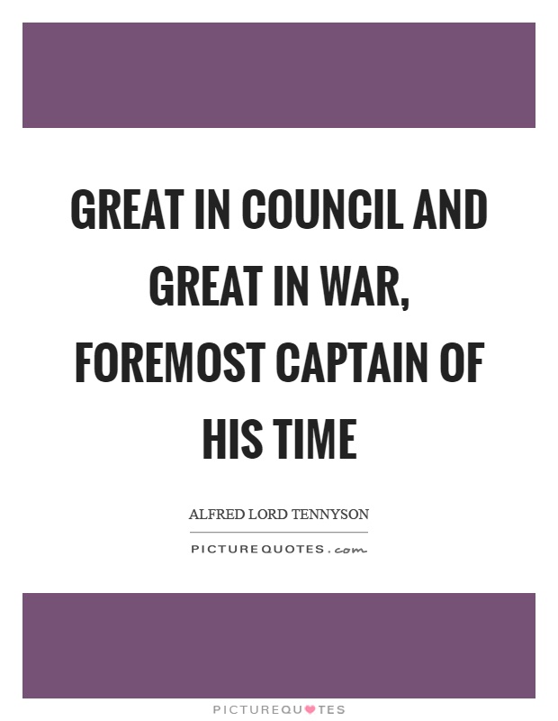 Great in council and great in war, foremost captain of his time Picture Quote #1