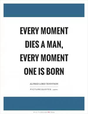Every moment dies a man, every moment one is born Picture Quote #1
