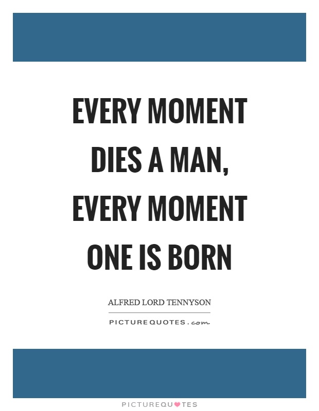Every moment dies a man, every moment one is born Picture Quote #1