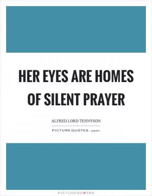 Her eyes are homes of silent prayer Picture Quote #1