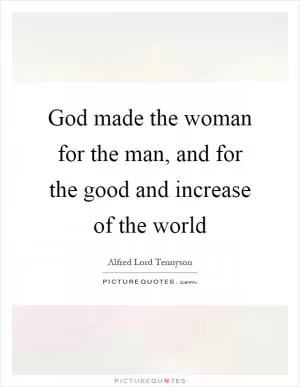 God made the woman for the man, and for the good and increase of the world Picture Quote #1