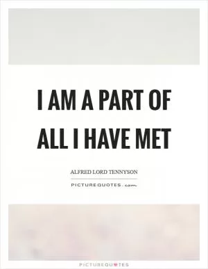 I am a part of all I have met Picture Quote #1