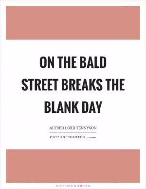 On the bald street breaks the blank day Picture Quote #1