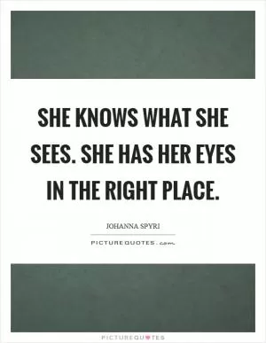 She knows what she sees. She has her eyes in the right place Picture Quote #1
