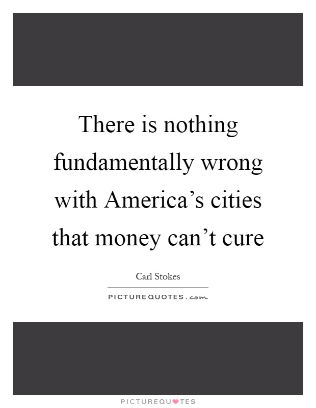There is nothing fundamentally wrong with America's cities that money can't cure Picture Quote #1