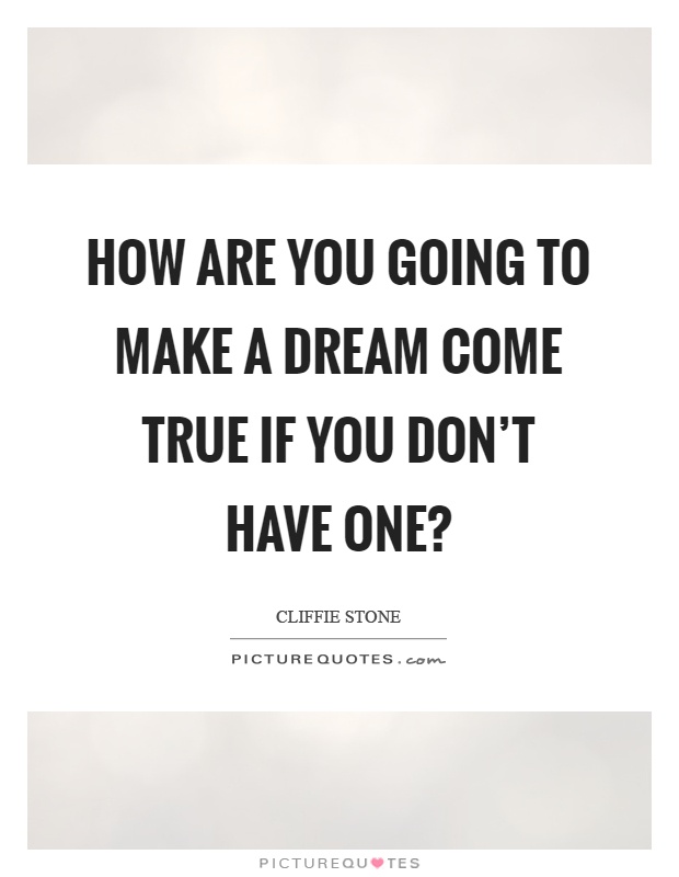 How are you going to make a dream come true if you don't have one? Picture Quote #1