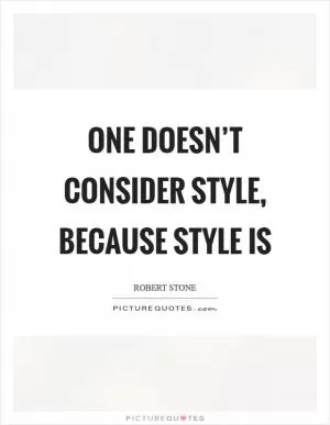 One doesn’t consider style, because style is Picture Quote #1