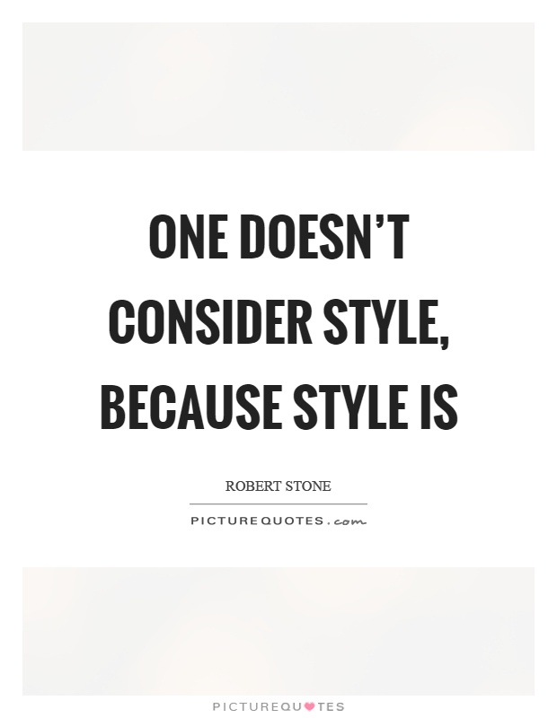 One doesn't consider style, because style is Picture Quote #1