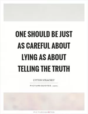 One should be just as careful about lying as about telling the truth Picture Quote #1