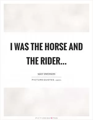I was the horse and the rider Picture Quote #1