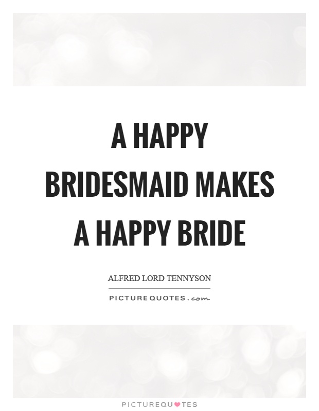 A happy bridesmaid makes a happy bride Picture Quote #1