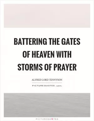 Battering the gates of heaven with storms of prayer Picture Quote #1