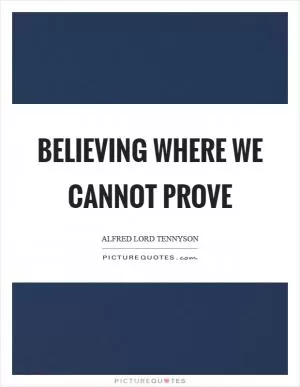 Believing where we cannot prove Picture Quote #1