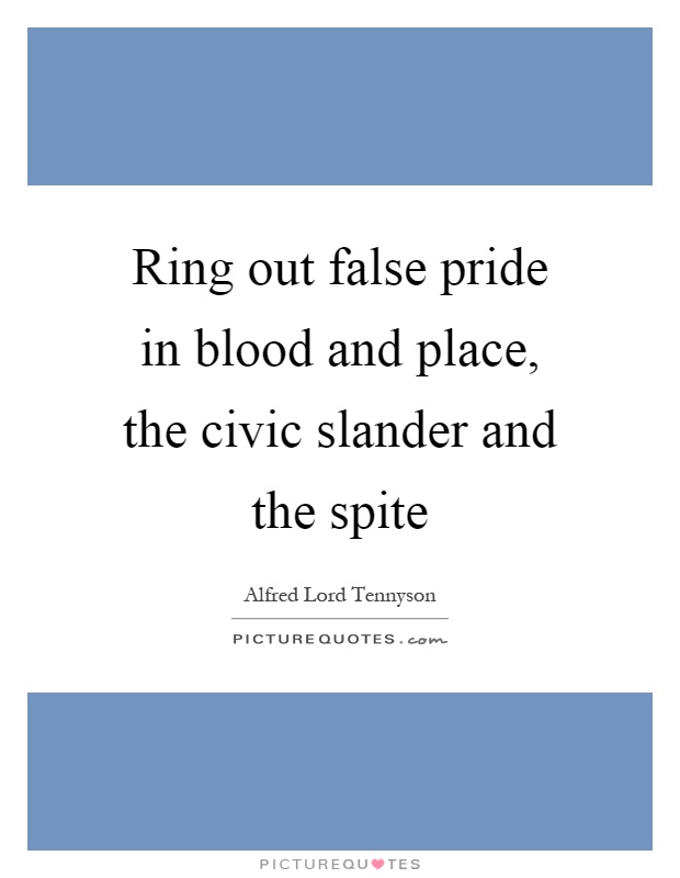 Ring out false pride in blood and place, the civic slander and the spite Picture Quote #1