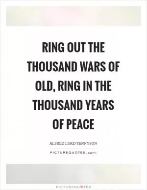 Ring out the thousand wars of old, ring in the thousand years of peace Picture Quote #1
