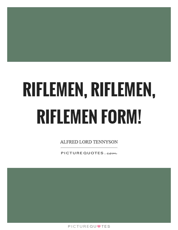 Riflemen, riflemen, riflemen form! Picture Quote #1