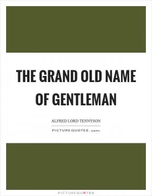 The grand old name of gentleman Picture Quote #1