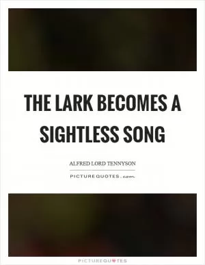 The lark becomes a sightless song Picture Quote #1