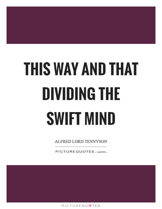 This way and that dividing the swift mind Picture Quote #1