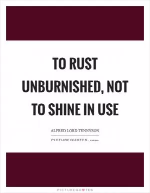 To rust unburnished, not to shine in use Picture Quote #1
